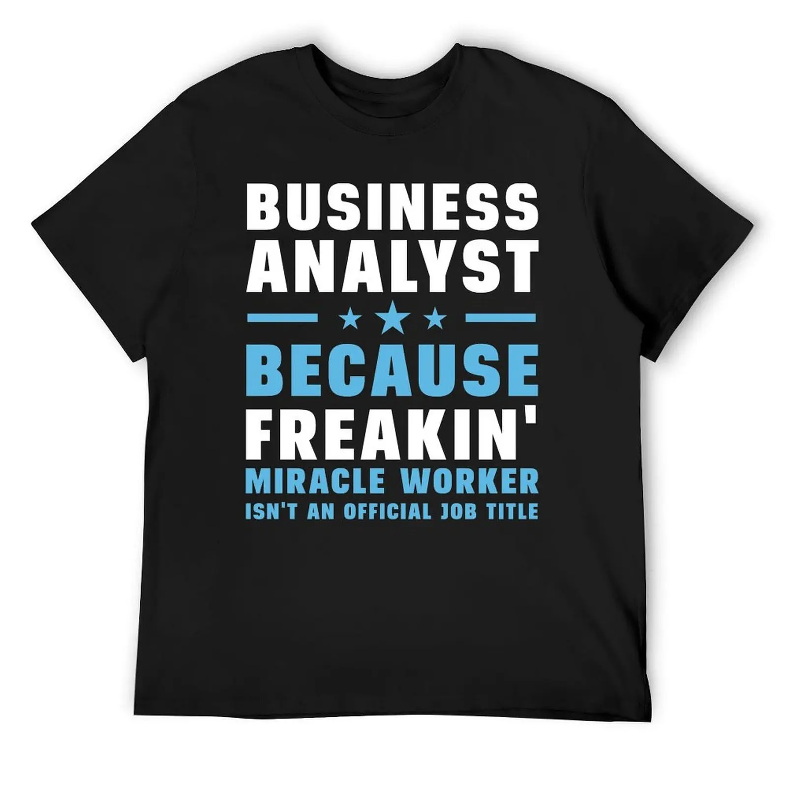 

Business Analyst Because Freakin' Miracle Worker Isn't An Official Job Title T-Shirt tops funny shirt cotton vintage t shirt men