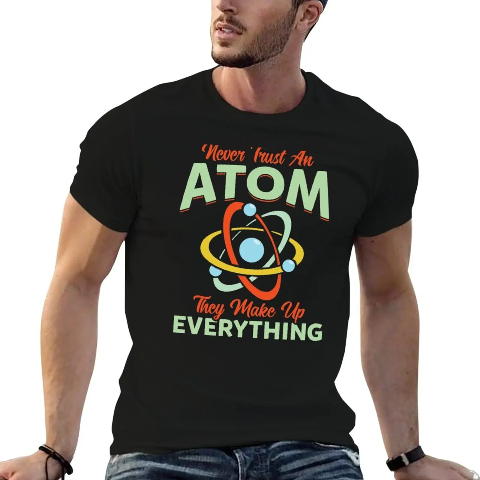 

Never Trust An Atom They Make Up Everything T-Shirt blanks anime cotton graphic tees oversized t shirt men