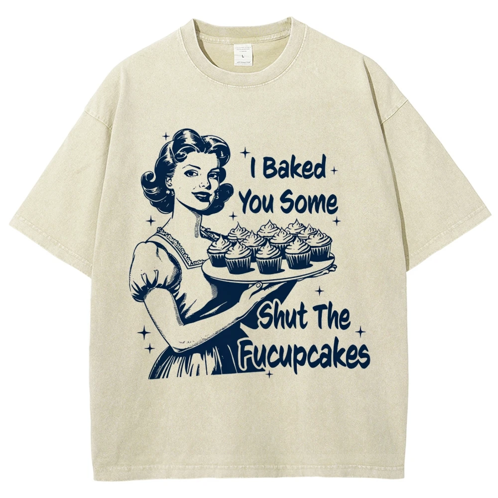 Unisex Fit Washed T-Shirt I Baked You Some Shut The Fucupcakes For Women Men's Top Sizes S To3 XL Short Sleeve Shirts Oversize