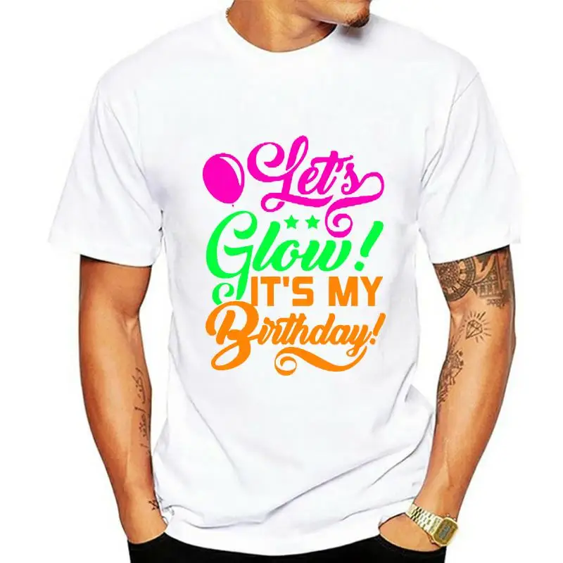 Men tshirt  Lets Glow Its My Birthday Neon Colorful Unisex T Shirt Printed T-Shirt tees top