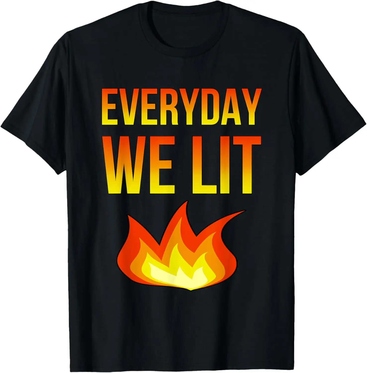 Everyday We Lit Fire Flame Novelty Funny T-Shirt