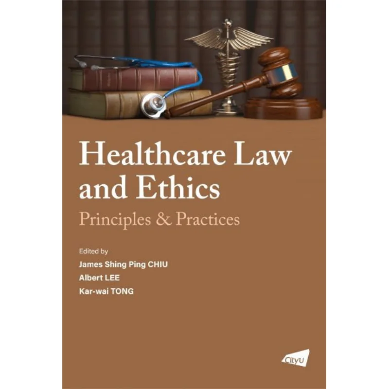 

Healthcare Law EthicsPrinciples And Pratice James Shing Ping CHIU Albert LEE And Karwai TONG 9789629376543