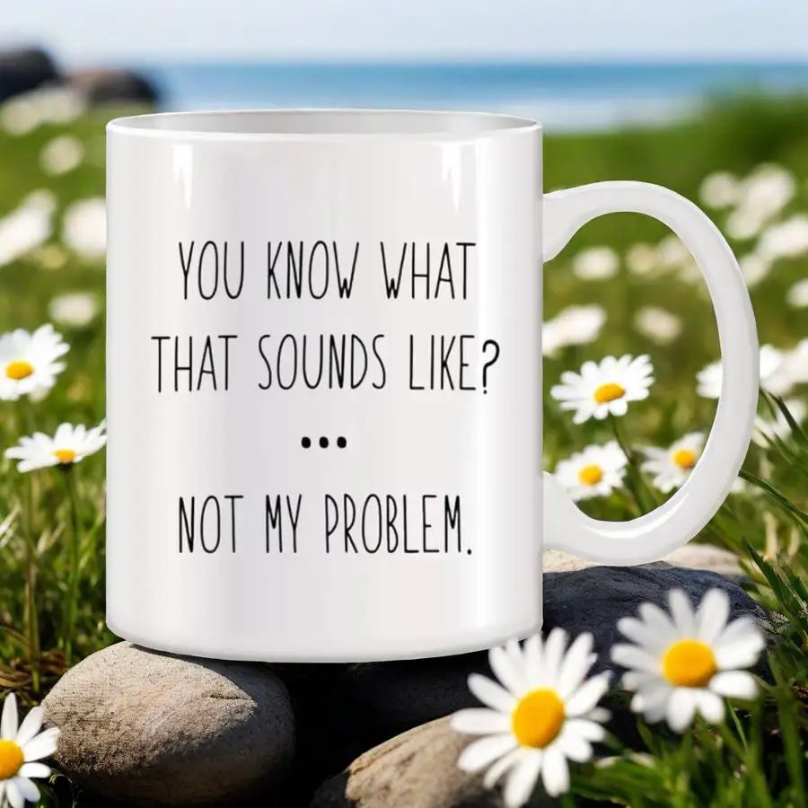 Cute Mugs Ceramic Mug Beer You Know What That Sounds Like Not My Problem Mug Coffee Cup Rare Cups Personalized Gift Cup for Tea