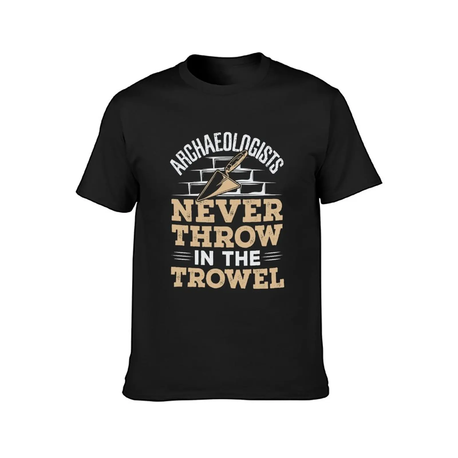 Archaeologists Never Throw In The Trowel T-Shirt summer tops sports fans graphics anime clothes mens clothes