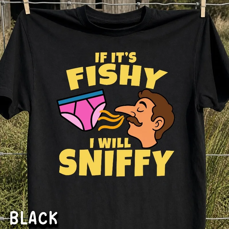 Unhinged Shirt For Men, Funny Embarrassing Graphic Tee, If its Fishy I will Sniffy Inappropriate Shirt