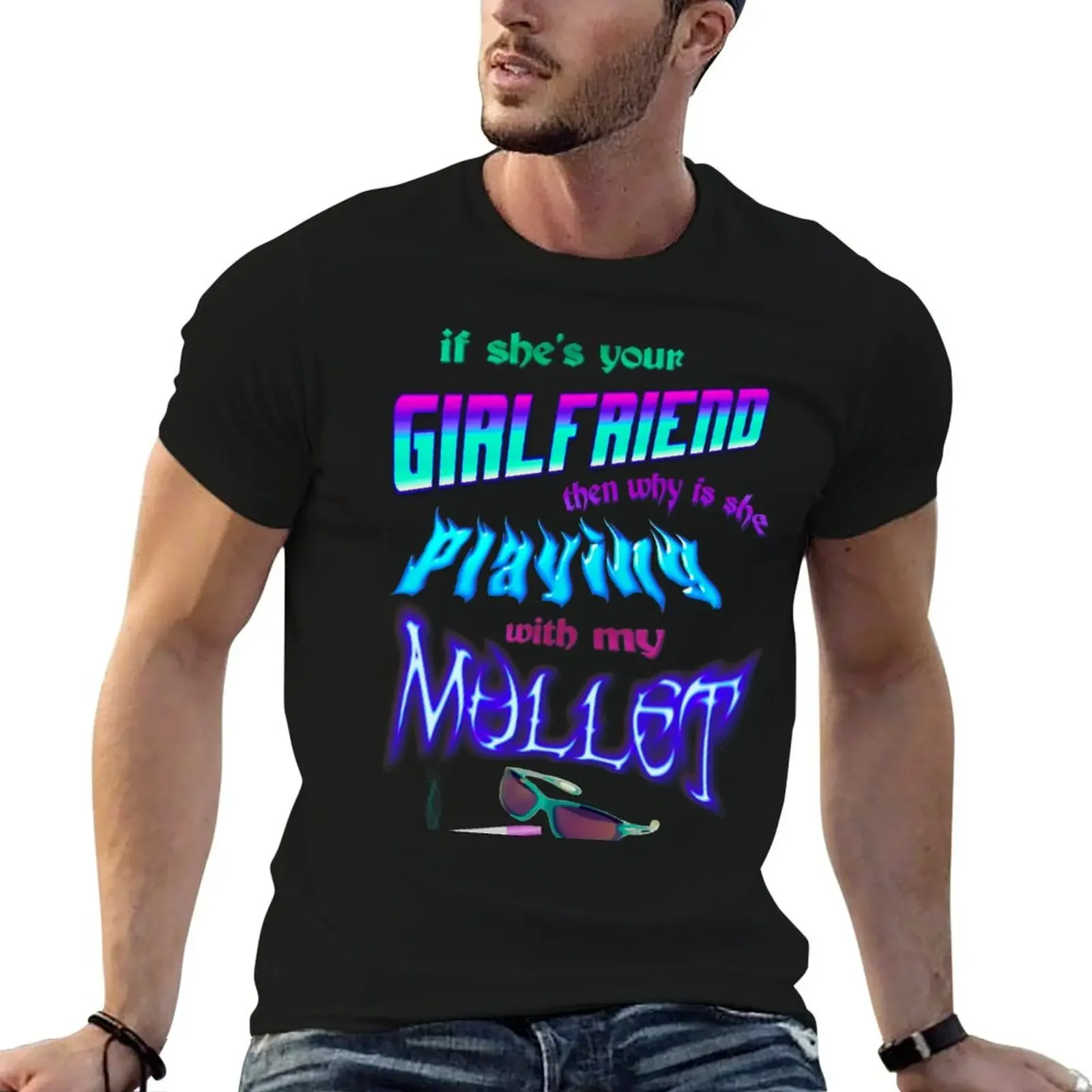 IF SHE’S YOUR GIRLFRIEND THEN WHY IS SHE PLAYING WITH MY MULLET T-Shirt cute tops vintage clothes quick drying t shirt for men