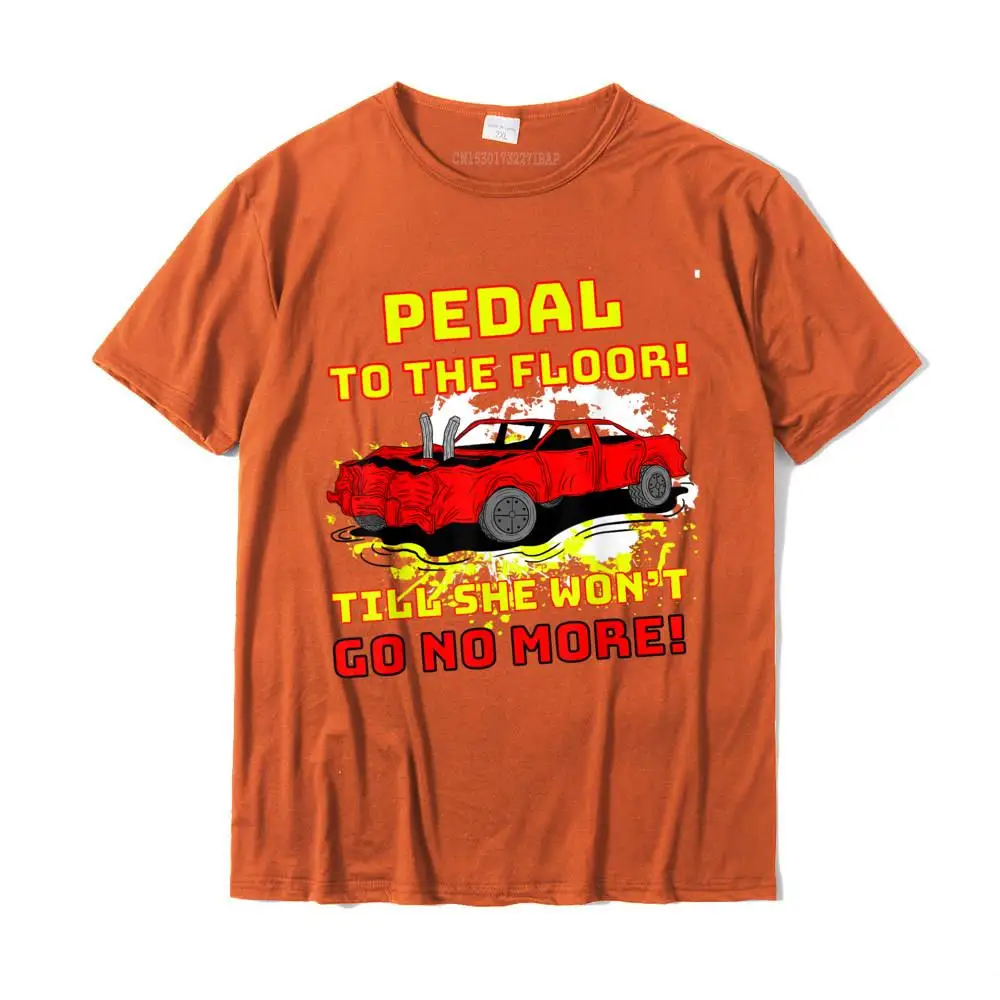 Pedal To The Floor Demolition Derby Funny Gift Car Shirt Oversized Man Tops Shirts Casual Tshirts Cotton Custom