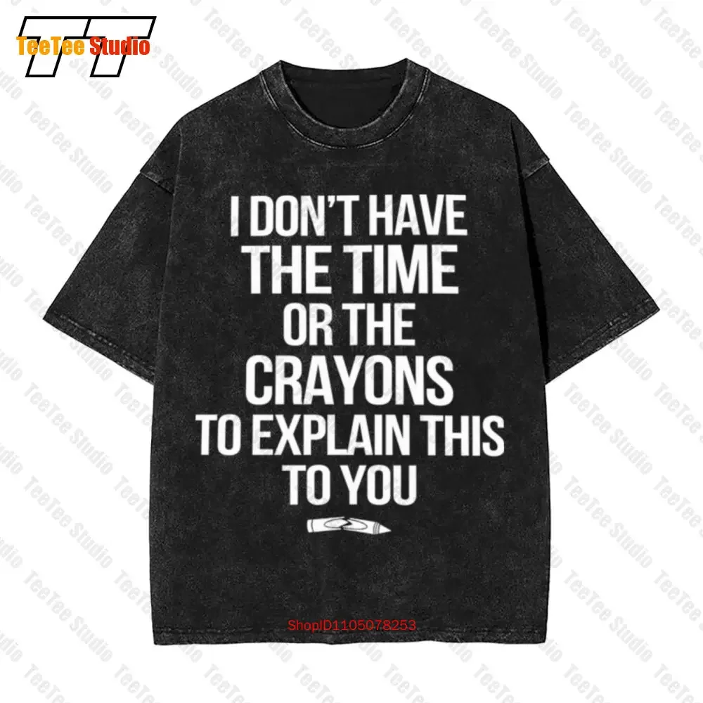 I Dont Have The Time Or The Crayons To Explain This To You Vintage Oversized T-Shirt 7B3M