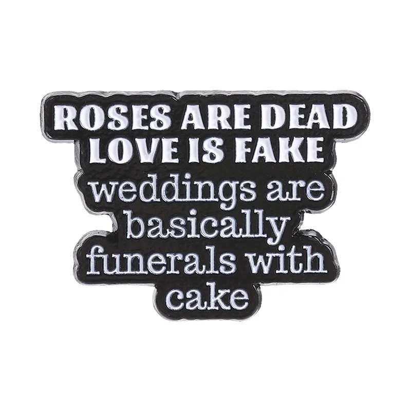 Roses Are Dead Love Is Fake Enamel Pin Weddings Are Basically Funerals With Cake Brooch Anti Romance Jewelry Pin Gift for Friend