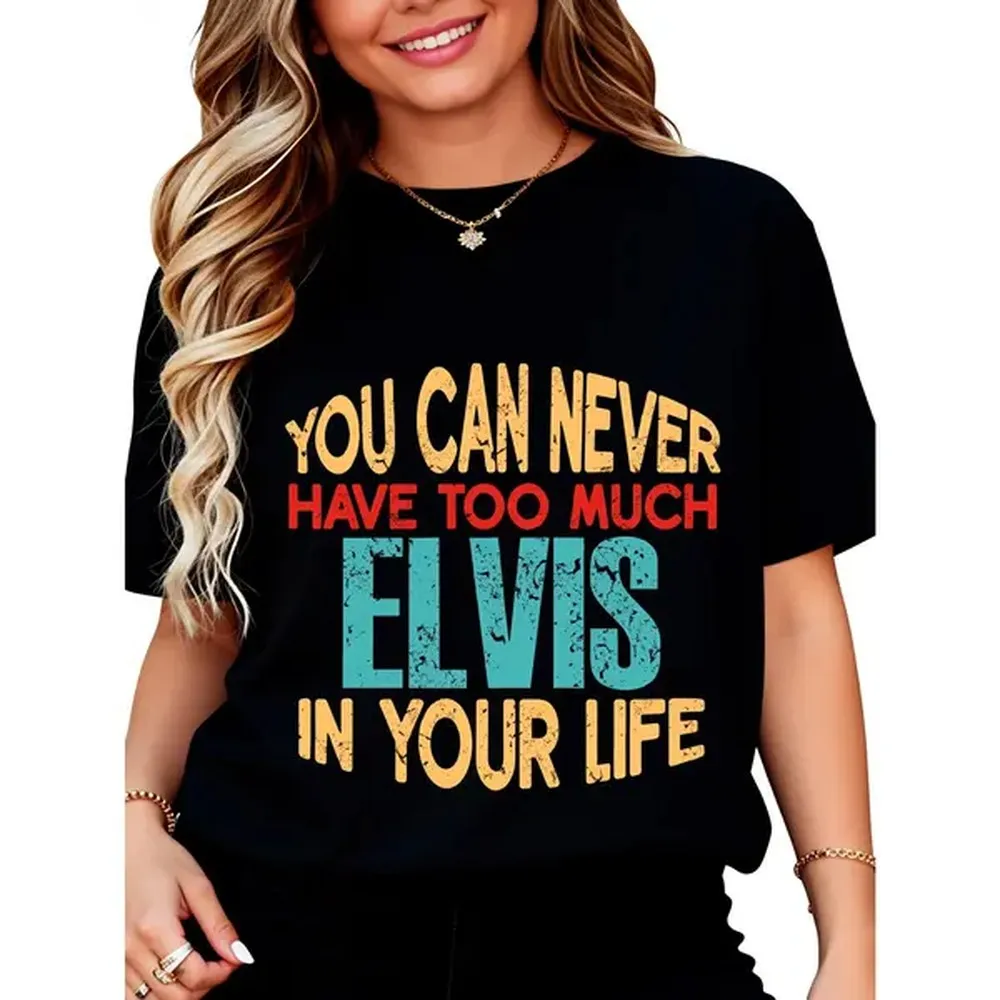 You Can Never Have Too Much Elvis In Your Life T-Shirt for Women Men Cotton Clothing Fit Crewneck Bottoms Womenswear