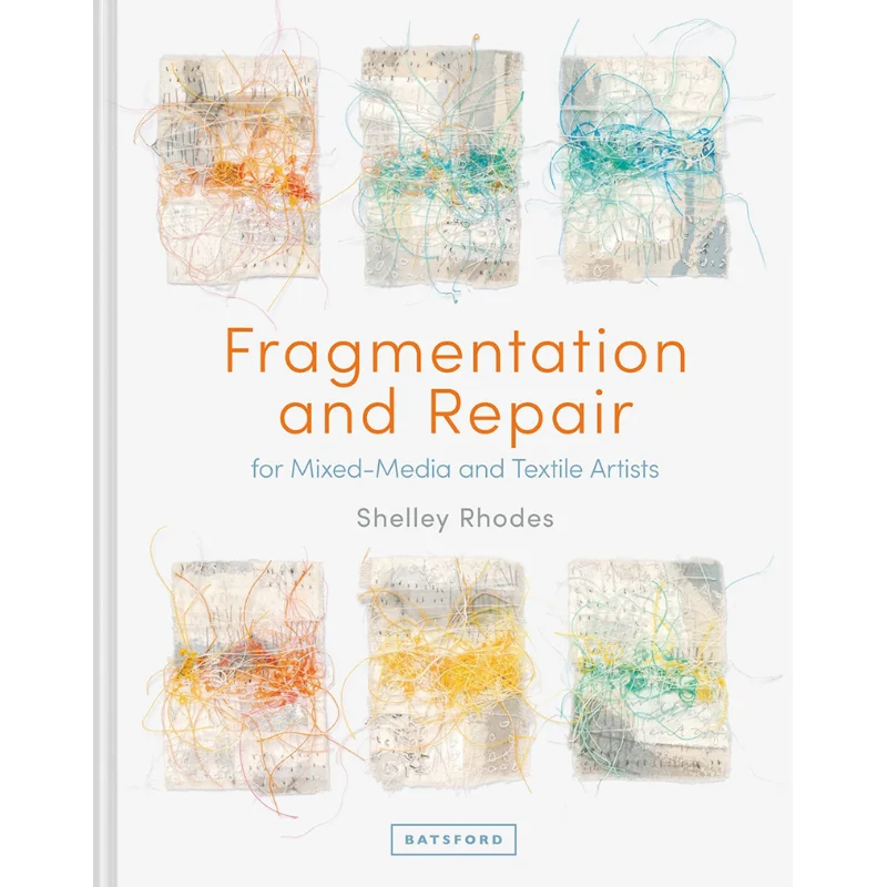 Fragmentation And Repair In Textile And MixedMedia Art Shelley Rhodes Batsford 9781849946100 Book