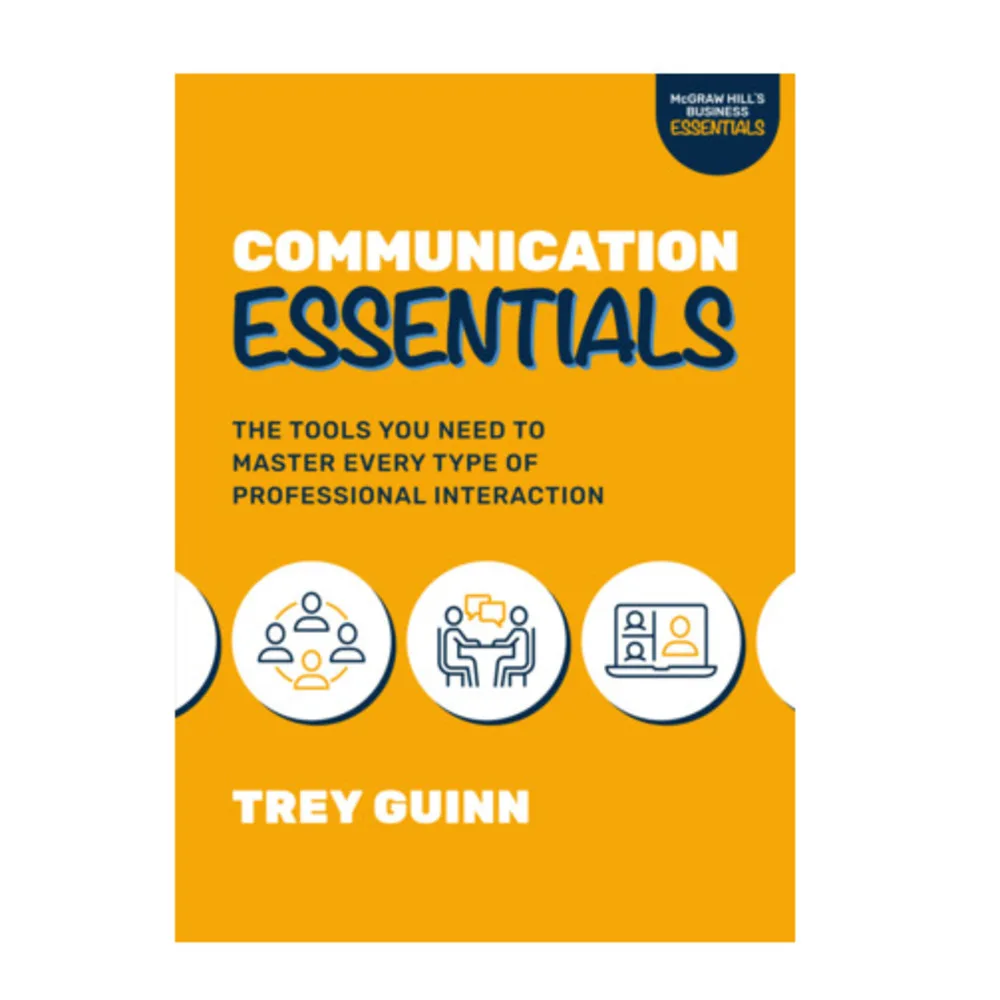 Communication Essentials The Tools You Need To Master Every Type of Proofessional Interaction