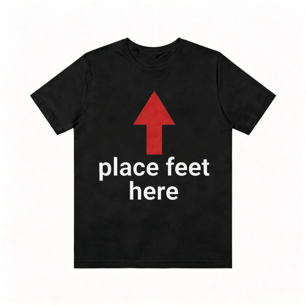 Place Feet Here Funny Offensive Meme T-shirt Inappropriate Adults Joke Meme T Shirt Man Women Casual Fahsion Loose Harajuku Tees