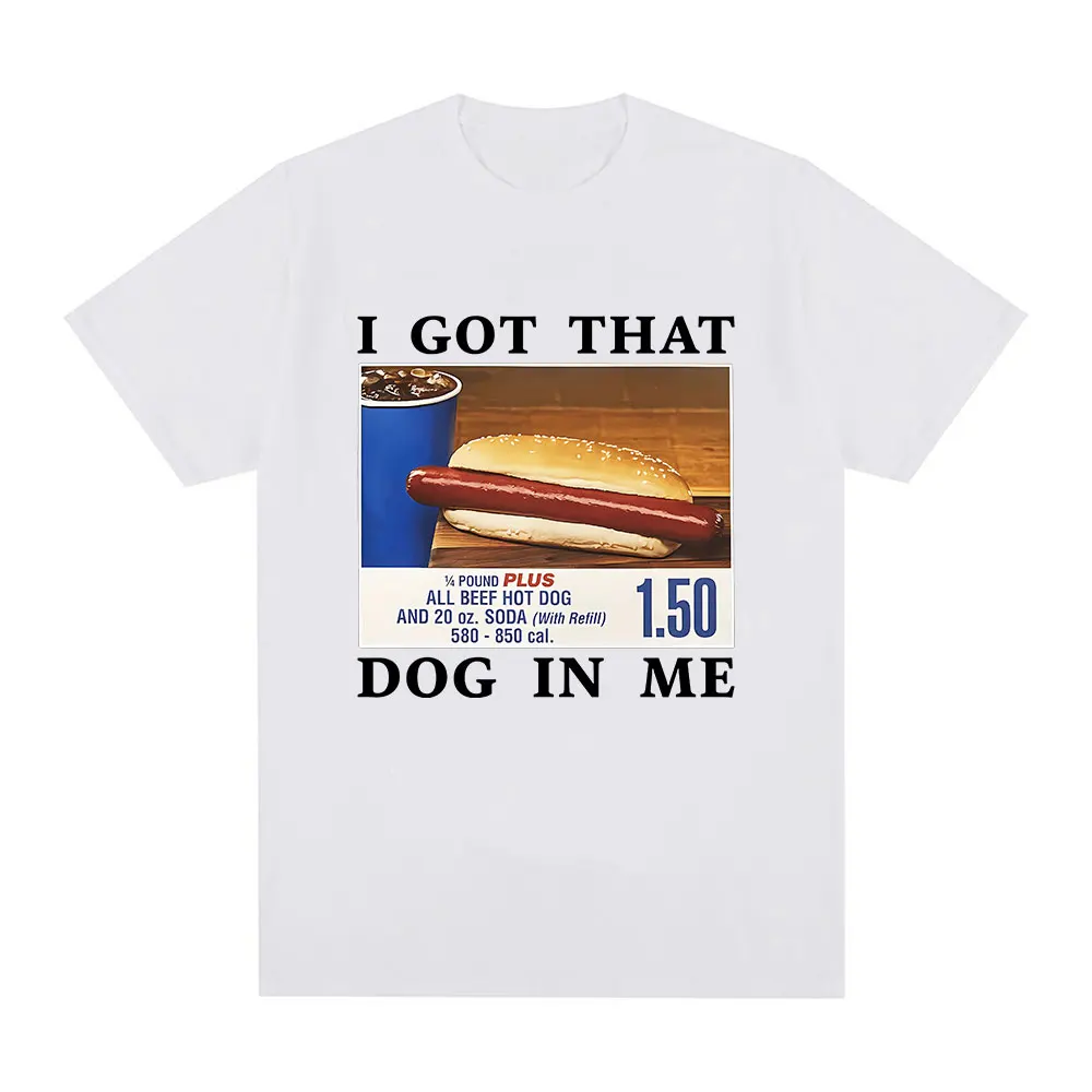 I Got That Dog in Me T-Shirt Funny HotDog Meme Graphic T Shirts Men Clothing Casual Cotton Breathable T-shirts Streetwear Unisex
