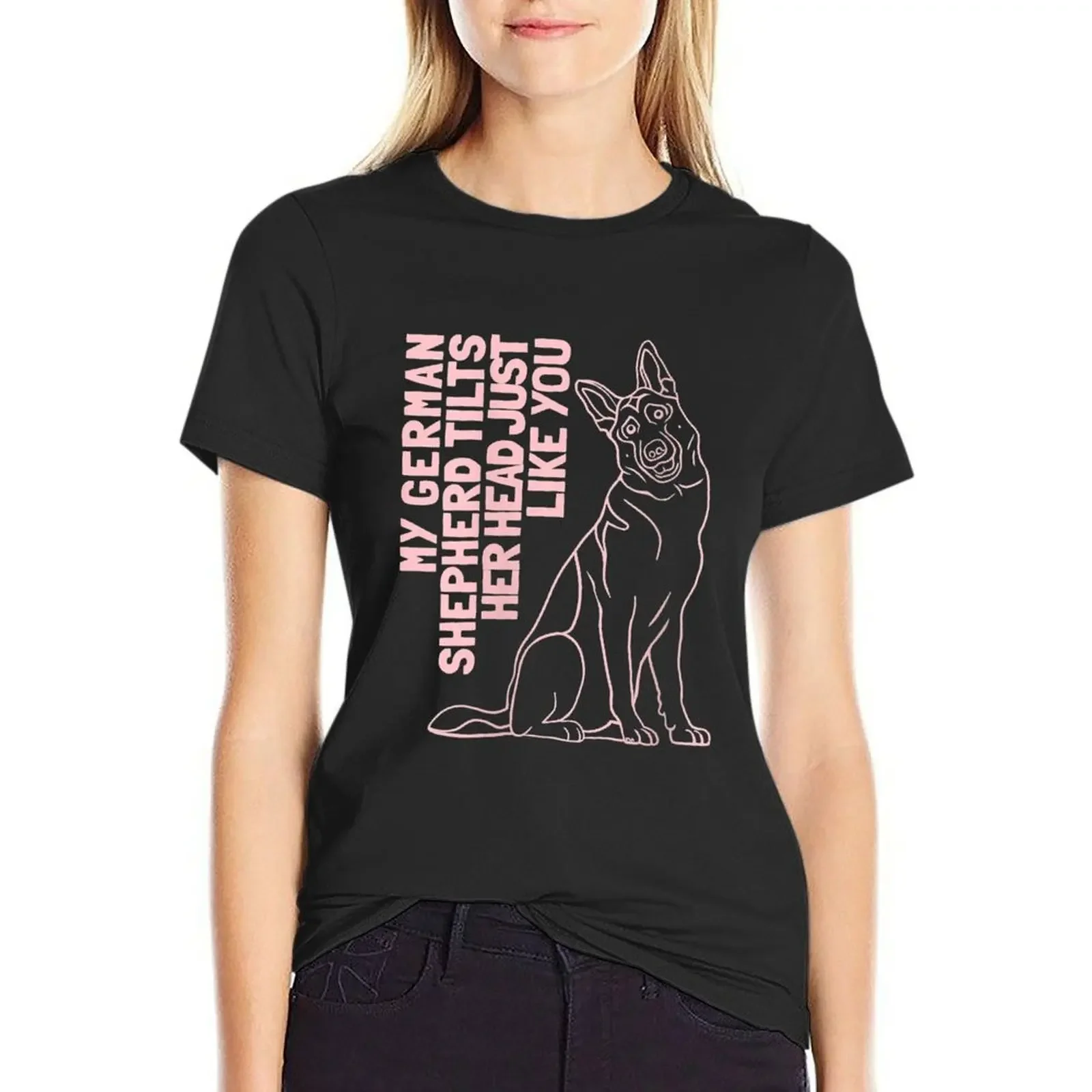 

Womens My German shepherd tilts her head just like you T-Shirt graphics plain kawaii clothes t shirt for Women