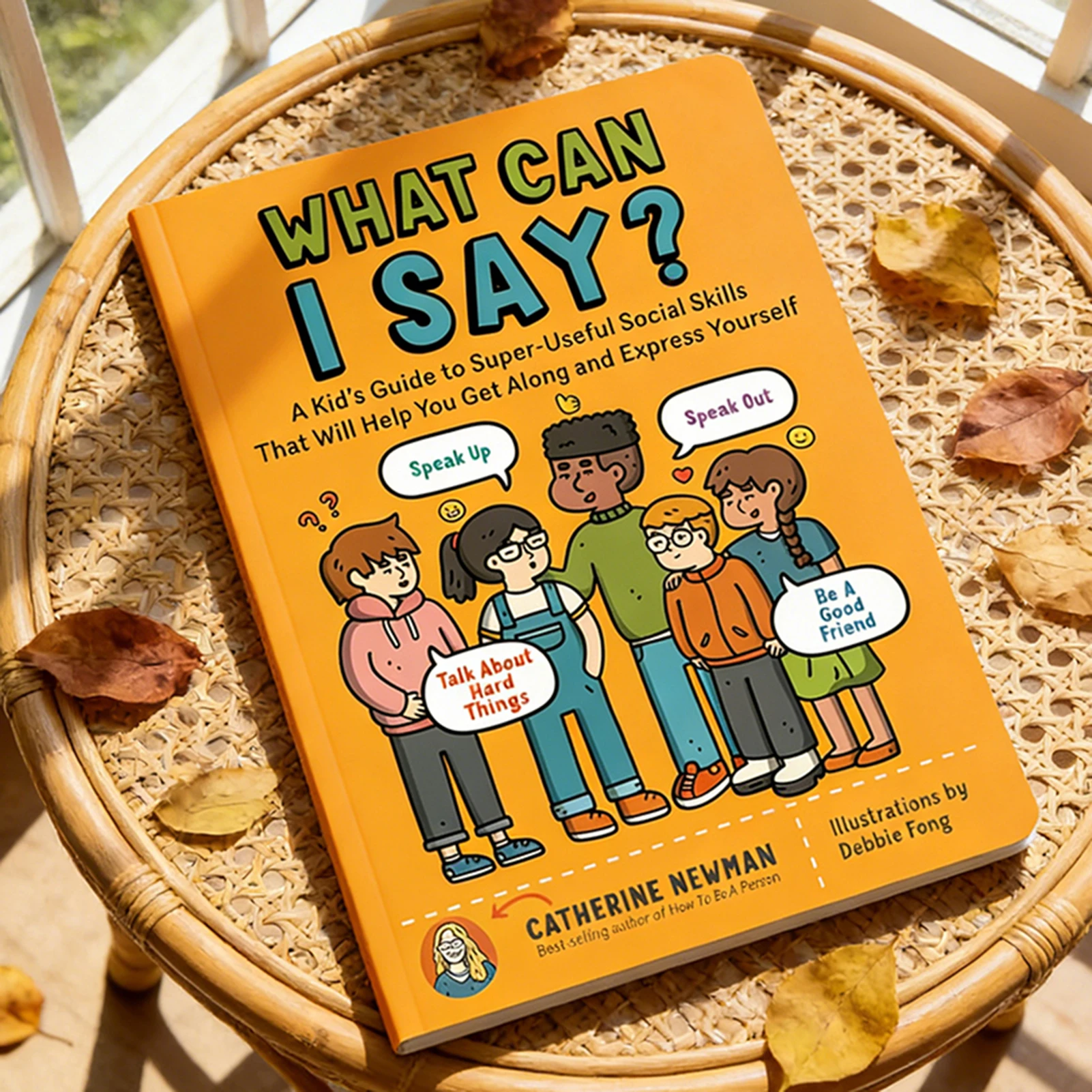 What Can I Say:A Kid's Guide to Super-Useful Social Skills to Help You Get Along Express Yourself;Speak Out,and Be a Good Friend