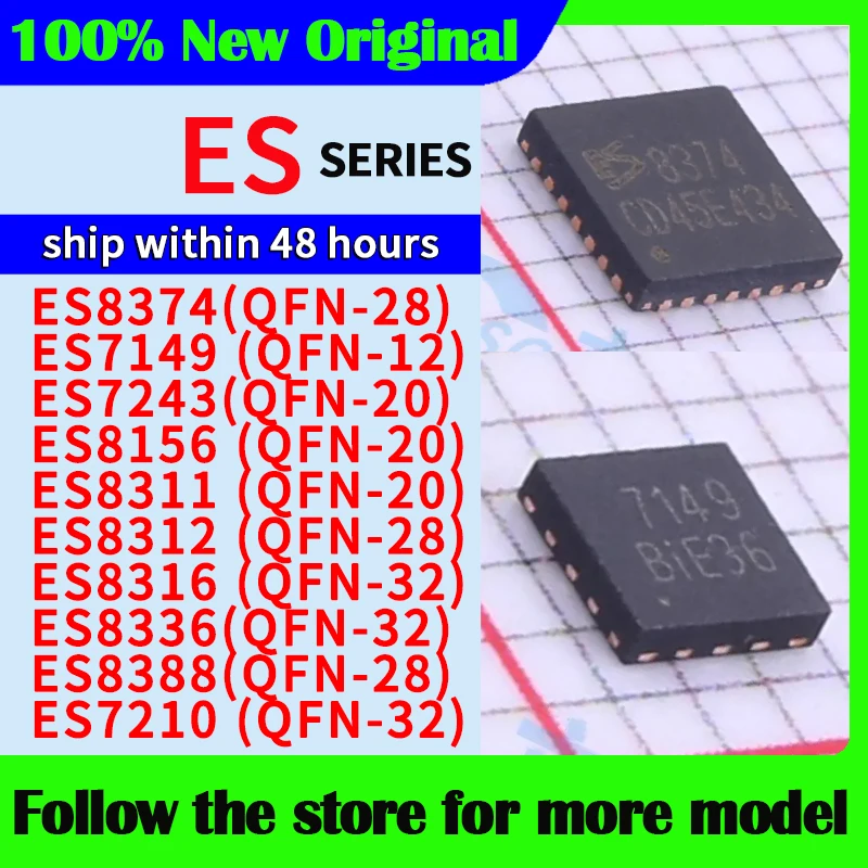 

ES8374(QFN-28) ES7149 ES7243(QFN-20) ES8156 ES8311 ES8312 ES8316 ES8336(QFN-32) ES8388(QFN-28) ES7210 High quality New