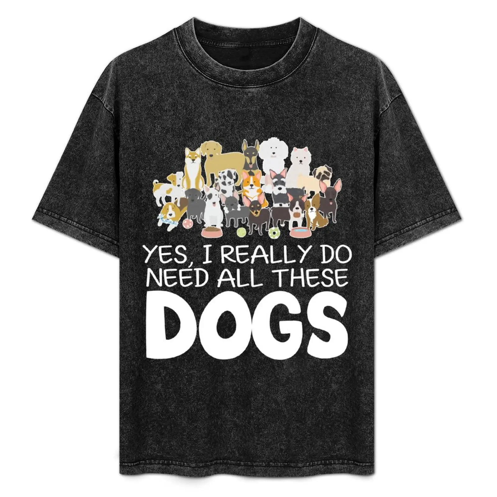 

Yes I Really Do Need All These Dogs Shirt T-Shirt black cotton t-shirt plain for man package t shirt man cotton T-Shirt