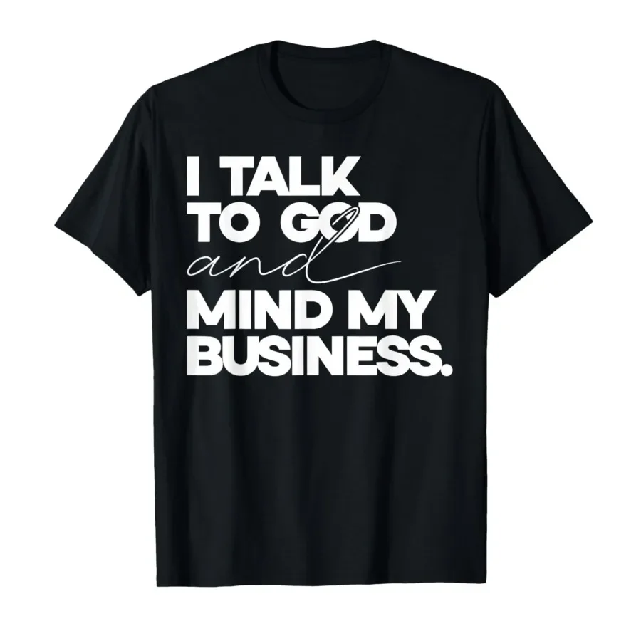 

I Talk to God and Mind My Business Simple Quote T-shirt For Men Women 100% Cotton T Shirts Short Sleeve Tops 0406-3