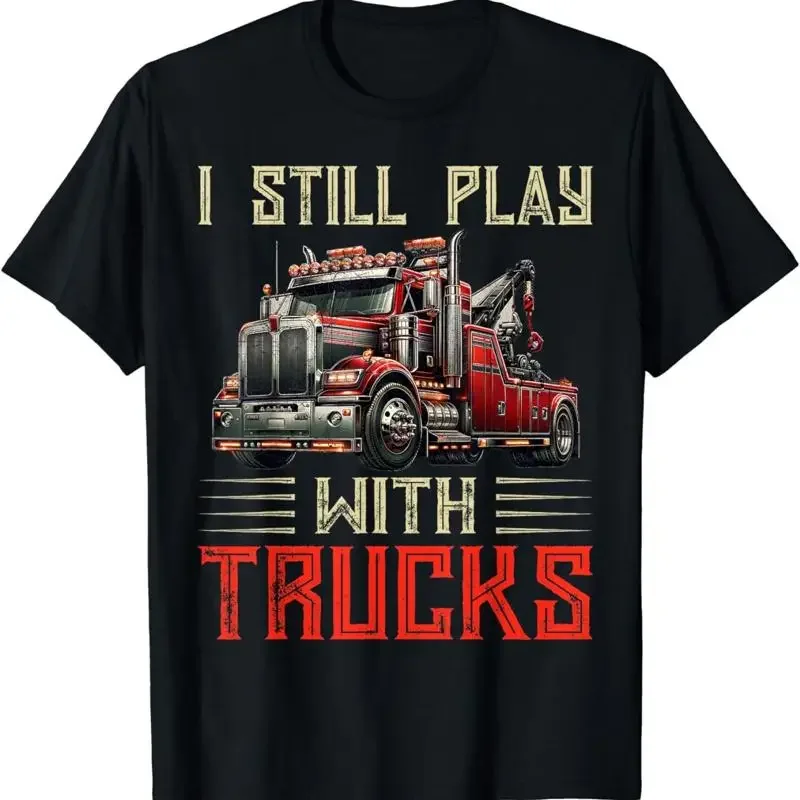 I Still Play With Trucks Heavy Duty Tow Truck Driver Towing T Shirt