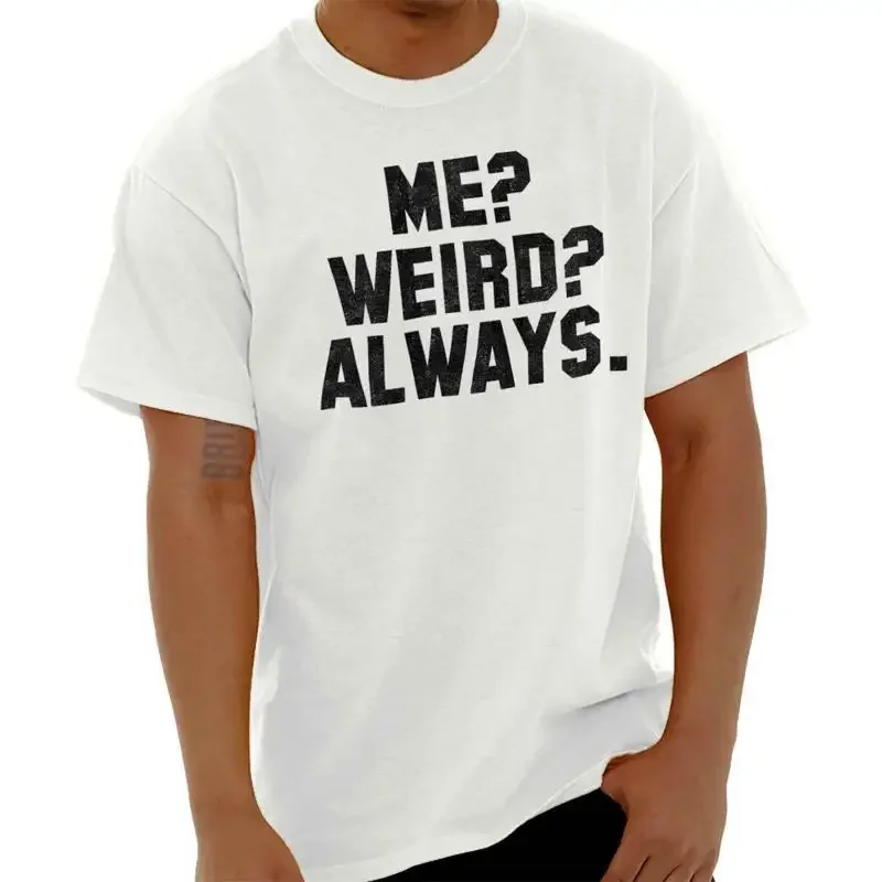 Me Weird Always Funny Gym Workout Attitude Womens or Mens Crewneck T Shirt Tee