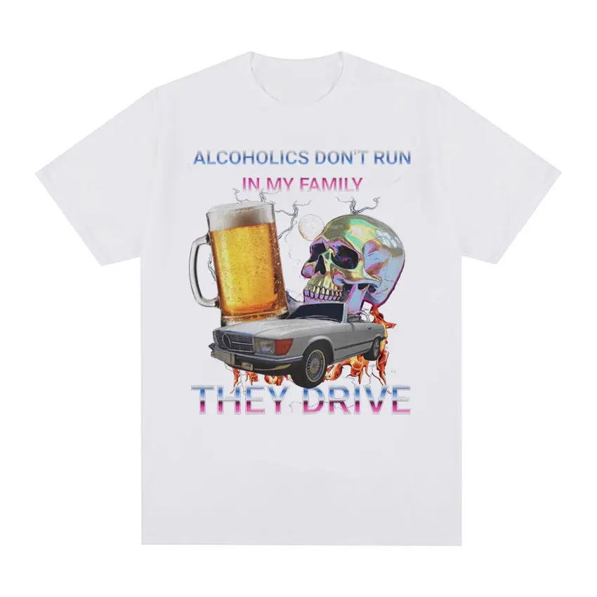 Alcoholics Don't Run in My Family Funny Meme T Shirt Women Hip Hop Retro Dark Humor T-shirt Unisex Harajuku Y2k Tshirt