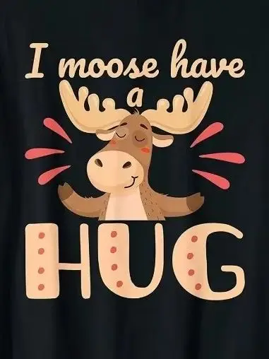

I Moose Have A Hug. Cute Funny Wildlife Animal Pun Men's T-Shirt Summer Cotton Short Sleeve O-Neck Unisex T Shirt New S-3XL
