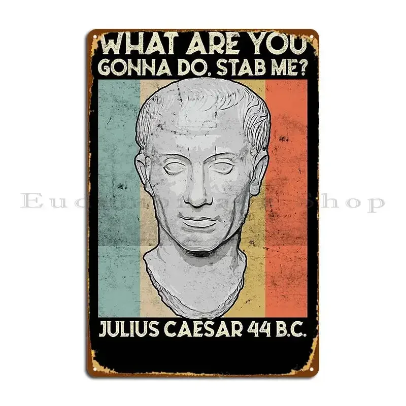 What Are You Gonna Do Stab Me Julius Caesar Metal Plaque Poster Pub Plates Custom Wall Party Bar Tin Sign Poster
