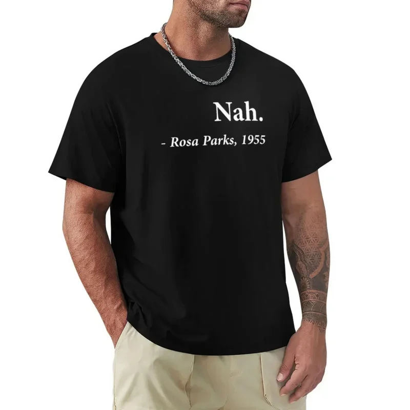 humor fashion t shirt Nah Rosa Parks Quote T-Shirt summer tops graphic t shirt men t shirts black t-shirt for men brand tees