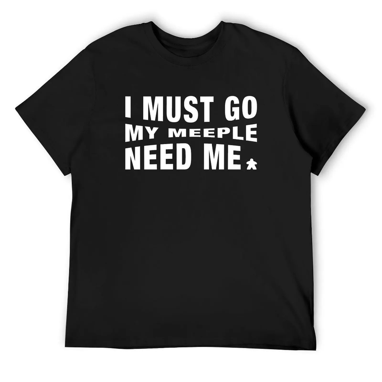 

I Must Go My Meeple Need Me - Meeples Board Games - Board Game Tabletop Nerd and Geek T-Shirt