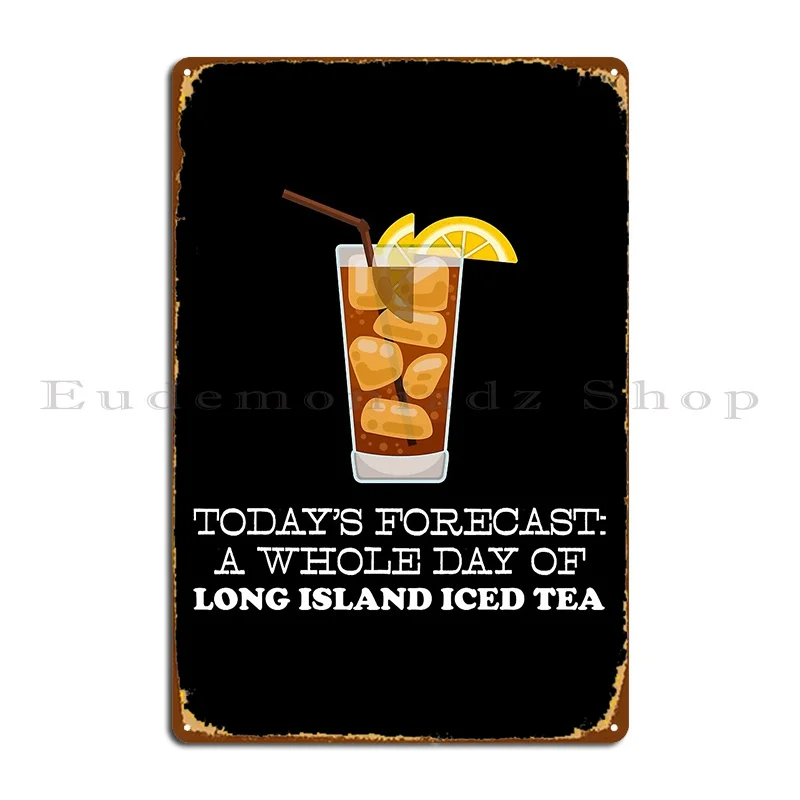 Funny Long Island Iced Tea Today S Forecast Graphic Metal Sign Custom Party Decoration Garage Designs Tin Sign Poster