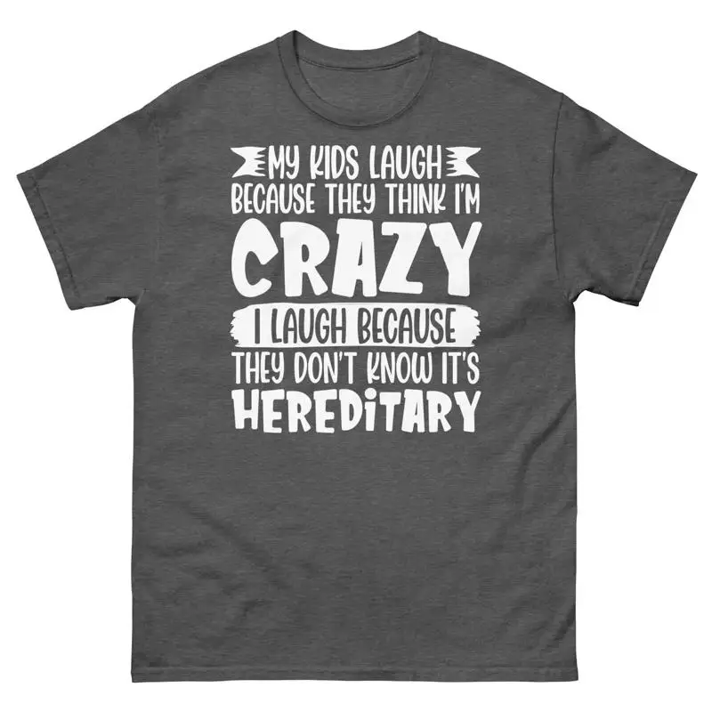 My Kids Laugh Because They Think I m Crazy It s Hereditary Unisex Classic Tee