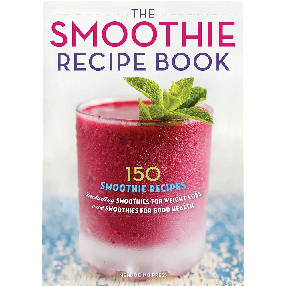 The Smoothie Recipe Book: 150 Smoothie Recipes Including Smoothies for Weight Loss and Smoothies for Optimum Health
