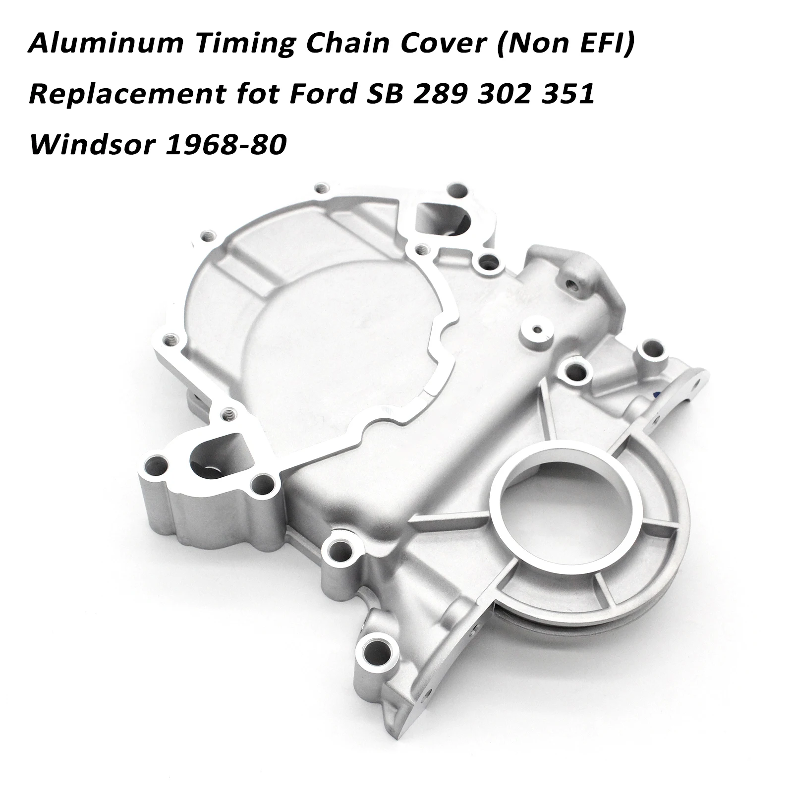 

Aluminum Timing Chain Cover (Non Efi) Replacement for Ford SB 289 302 351 Windsor 1968-80 Aluminum Timing Chain Cover