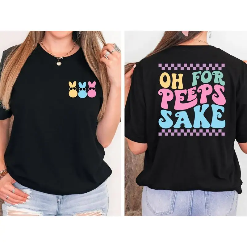 

Easter Oh For Peeps Sake T Shirt Happy Back and FronT Women s Day Cute