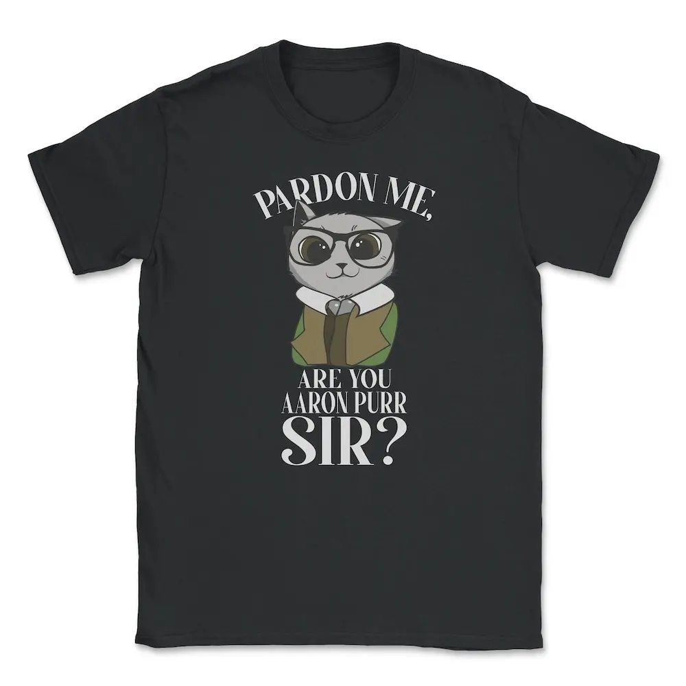 Pardon Me Are You Aaron Purr Sir T shirt