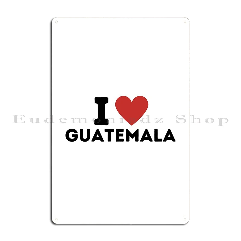 I Love Guatemala Simple Metal Sign Poster Home Cave Printing Club Tin Sign Poster