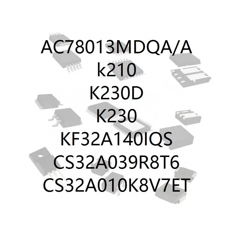 

AC78013MDQA/A k210 K230D K230 KF32A140IQS CS32A039R8T6 CS32A010K8V7ET