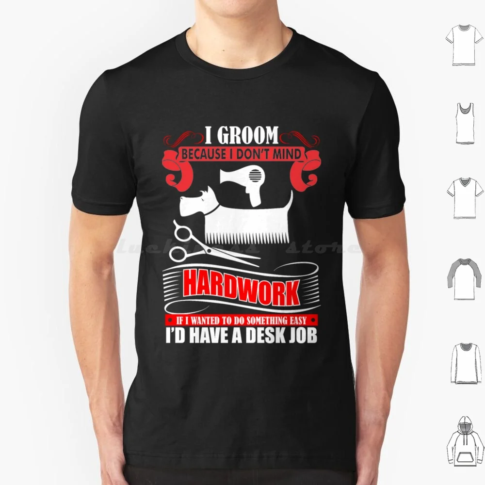 I Groom Because I Dont Mind Hardwork Dog Groomer T Shirt 6xl Cotton Cool Tee Dog Dogs Dog Owner Chihuahua Bulldog Bull Dog