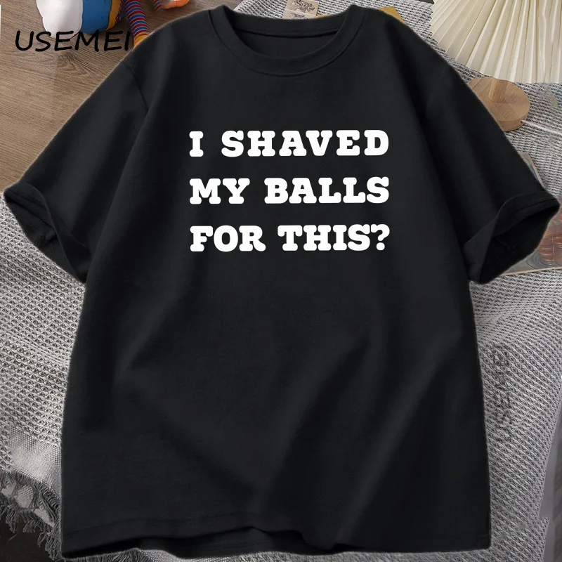 

I Shaved My Balls T-Shirt Men Funny Saying Adult T Shirt Printed Short-sleeve Tees Loose T Shirt Men Clothing Casual Streetwear