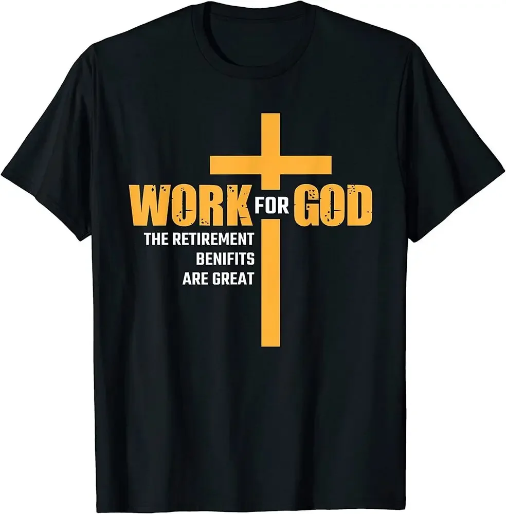 

Work For God The Retirement Benefits Are Great T-Shirt Tees High Quality 100%Cotton Short Sleeve