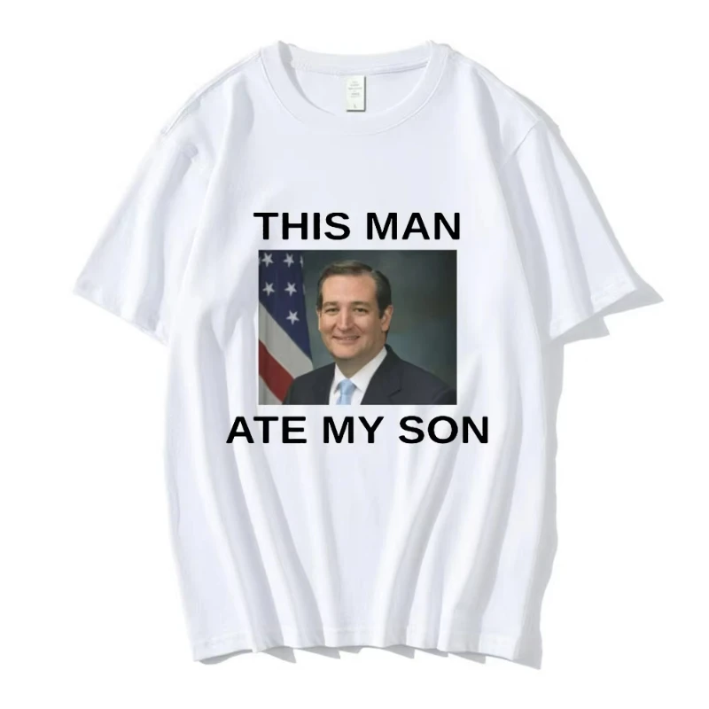 Camiseta de este hombre Ate My Son Ted Cruz Meme, camiseta de moda para mujer, camiseta de Hip Hop, camisetas informales de algodón de manga corta de gran tamaño, ropa de calle