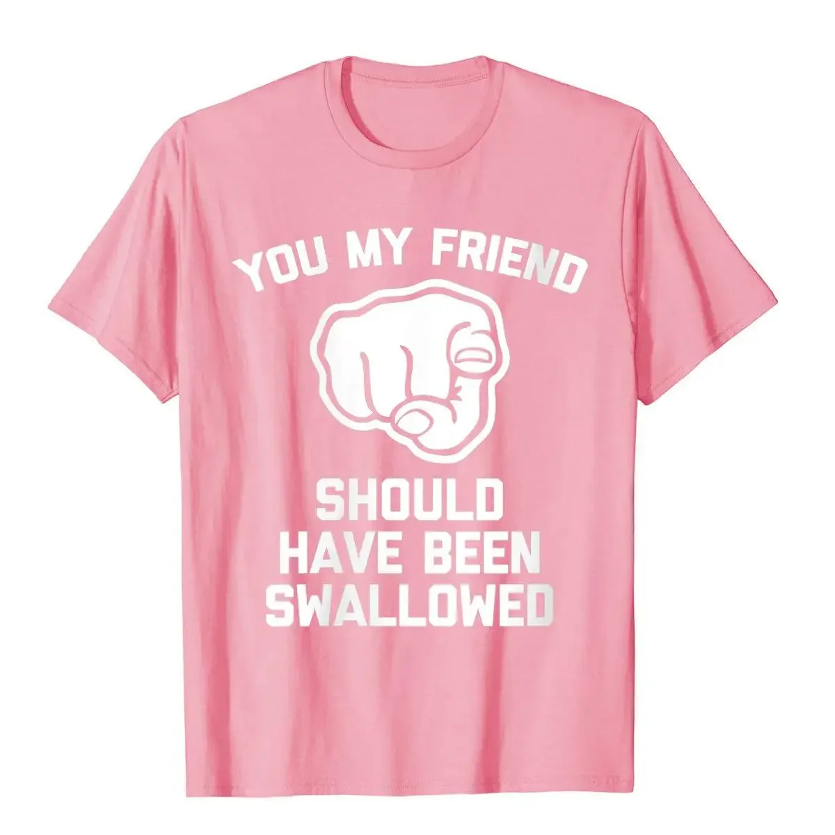 Mens You My Friend Should Have Been Swallowed Funny Offensive T-Shirt Cotton Tops Shirt For Men Unique T Shirts Fitness Special