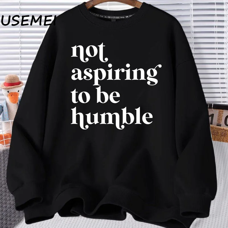 

Not Aspiring To Be Humble Sweatshirt Feminist Woman Clothing Girl Power Empowerment Hooded Harajuku Pullover Long Sleeve Coat