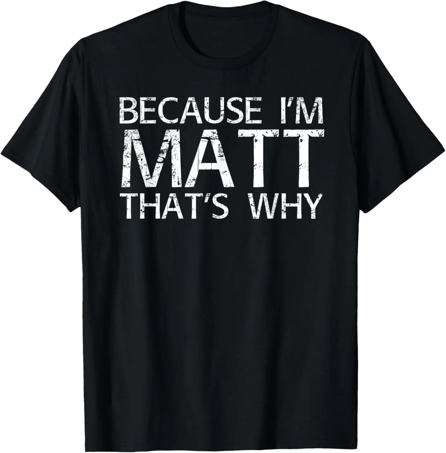 BECAUSE I'M MATT THAT'S WHY Funny Personalized Name Gift T-Shirt