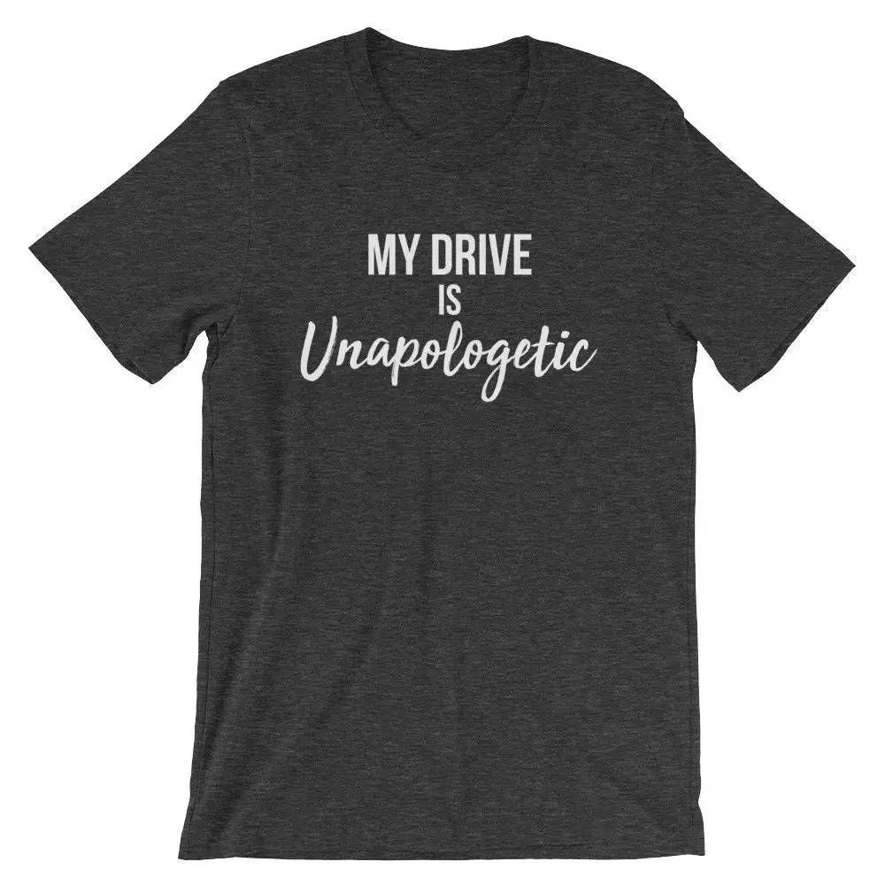 My Drive is Unapologetic shirt Awesome gift for people with unbridled ambition Great new entrepreneurs  T