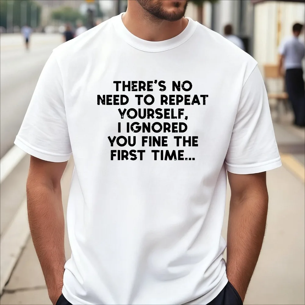 Theres No Need Repeat Yourself I Ignored You Funny Saying Women Men T-Shirt Short Sleeve Summer Hip Hop Punk Loose T Shirt