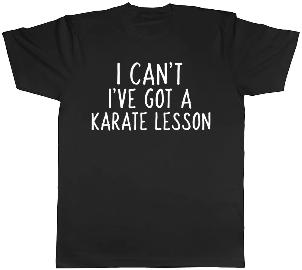 I Can't I've Got a Karate Lesson Mens Womens Ladies Unisex T-Shirt