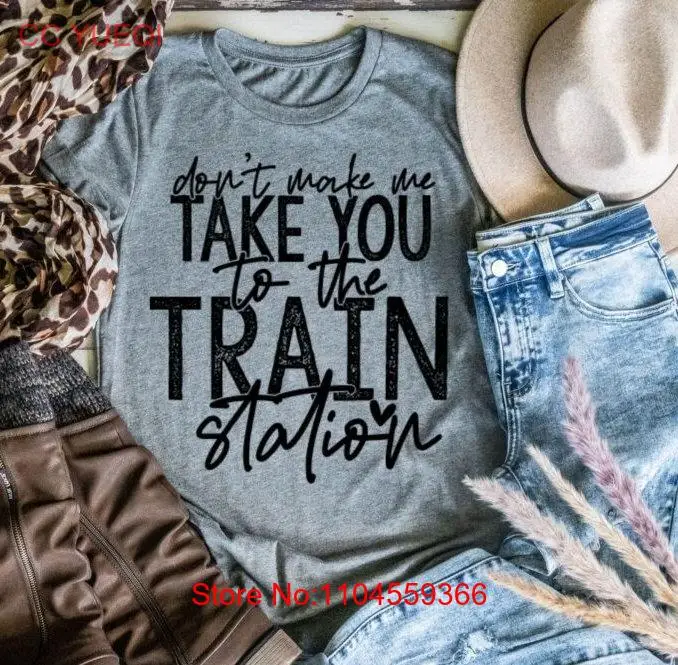 Don't make me take you to the train station shirt with tv show quotes fan t shirts cowboy RIP long or short sleeves