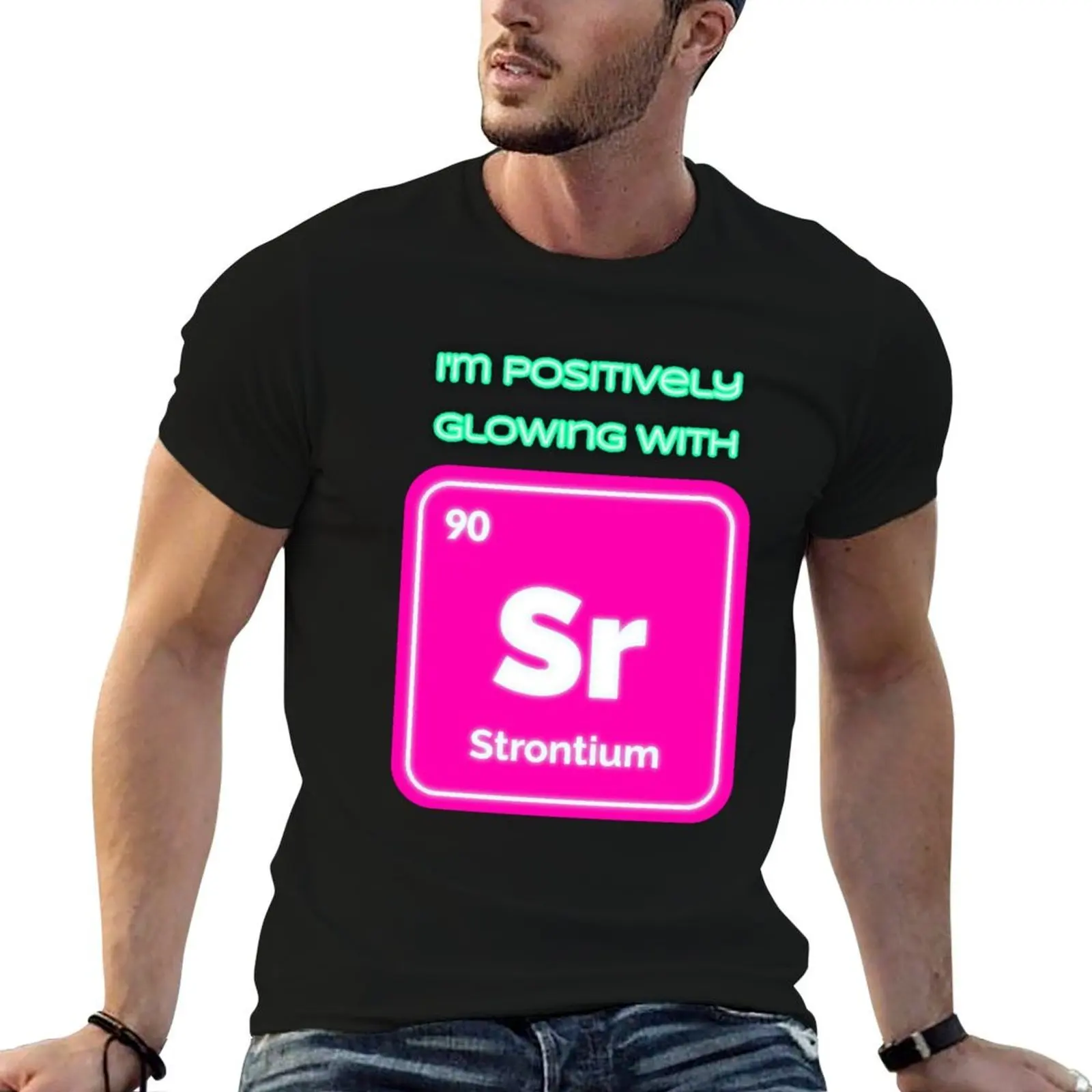 

I'm positively glowing with Strontium T-Shirt t shirt man luxury man t shirt heavy cotton t shirts for man cotton funny T-shirt
